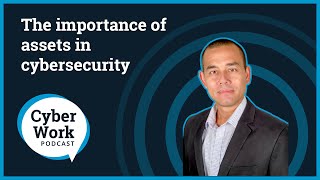 The importance of assets in cybersecurity | Cyber Work Podcast