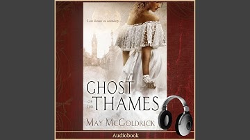 Chapter 10.7 & Chapter 11.1 - Ghost of the Thames