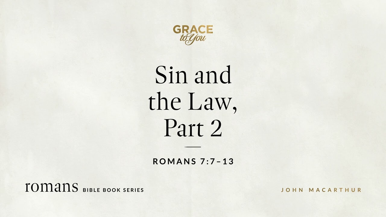 Sin and the Law, Part 2 (Romans 7:7–13) John MacArthur