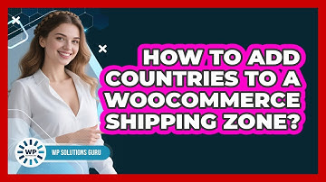 How To Add Countries To A WooCommerce Shipping Zone?