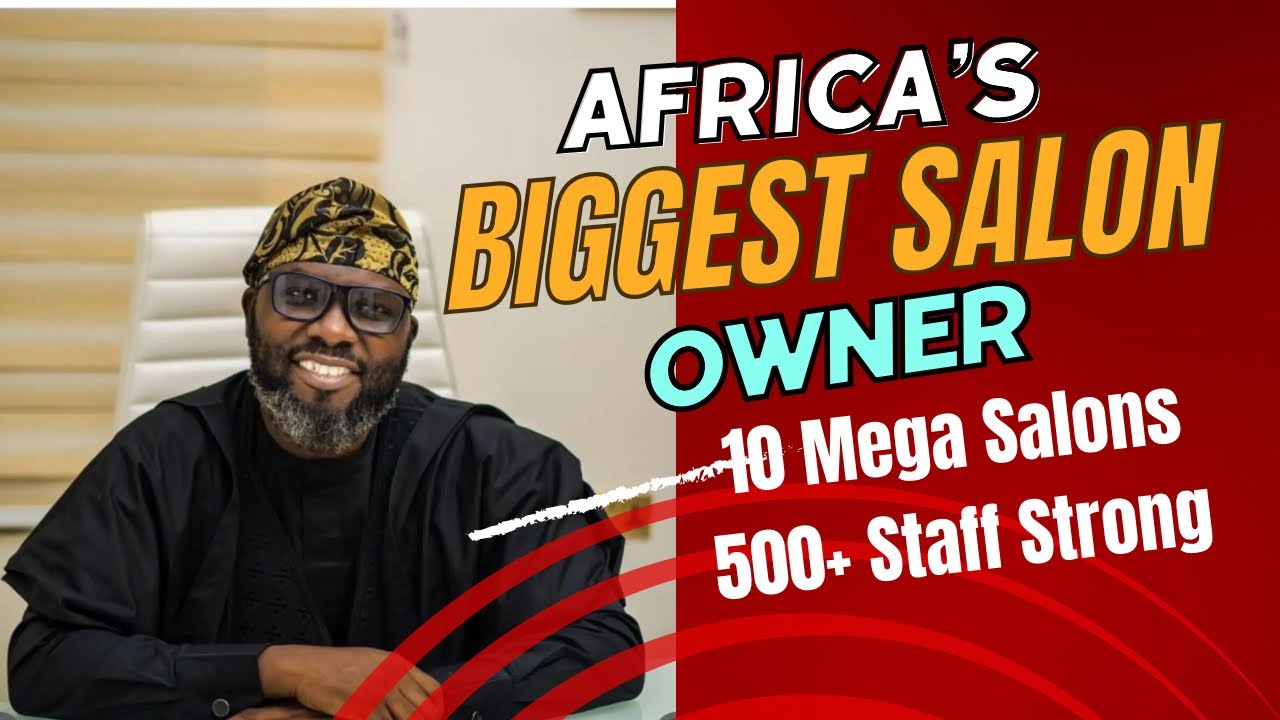 How a Nigerian man built a multimillion salon business with over 500 staff