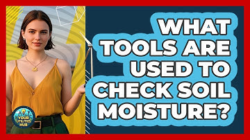 What Tools Are Used to Check Soil Moisture?