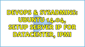 DevOps & SysAdmins: Ubuntu 14.04, setup server IP for datacenter, IPMI (2 Solutions!!)