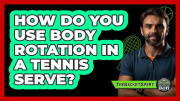 How Do You Use Body Rotation In A Tennis Serve?
