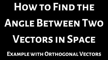 Find the Angle Between Vectors in Space