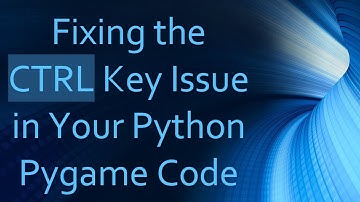 Fixing the CTRL Key Issue in Your Python Pygame Code