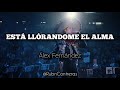 Está Llorándome El Alma - Alex Fernández (LETRA)