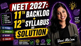 NEET 2027: 11th Backlog + 12th Syllabus = SOLUTION How to Manage Both Without Stress | Dr Vani Sood