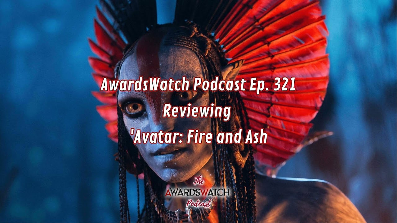 AwardsWatch Podcast Ep. 321 - Reviewing 'Avatar: Fire and Ash'