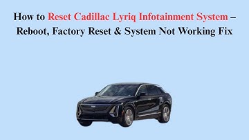How to Reset Cadillac Lyriq Infotainment System – Reboot, Factory Reset & System Not Working Fix