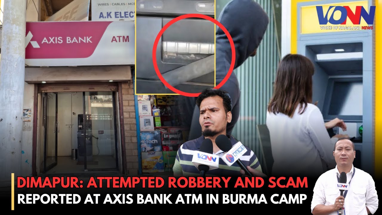 DIMAPUR: ATTEMPTED ROBBERY AND SCAM REPORTED AT AXIS BANK ATM IN BURMA CAMP