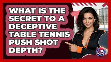What Is The Secret To A Deceptive Table Tennis Push Shot Depth? - Ping Pong Prodigy