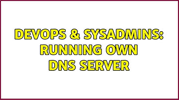 DevOps & SysAdmins: Running own DNS server (5 Solutions!!)