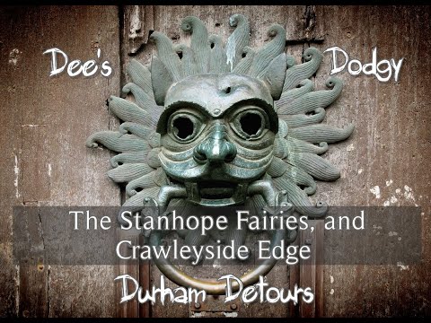 Dee's Dodgy Durham Detours - Episode 2 - The Stanhope Fairies, and Crawleyside Edge