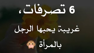 6 تصرفات،غريبة يحبها الرجل بالمرأة لم تكوني تدري بها من قبل ..؟!