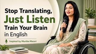 Stop Translating, Just Listen: Train Your Brain in English | Muniba Mazari Motivation