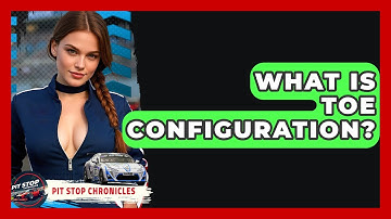 What Is Toe Configuration? - Pit Stop Chronicles