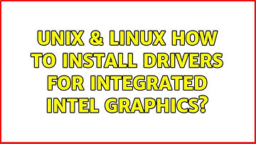 Unix & Linux: How to install drivers for integrated intel graphics?