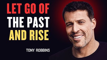 LET GO OF THE PAST AND RISE - TONY ROBBINS - MOTIVATIONAL SPEECH