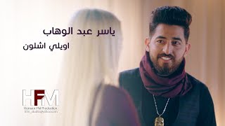ياسر عبد الوهاب - اويلي شلون ( فيديو كليب حصري ) | 2017