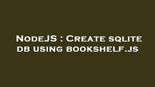 NodeJS : Create sqlite db using bookshelf.js Update