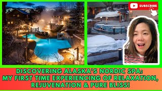 Discovering Alaska's Nordic Spa: My First-Time Experience of Relaxation, Rejuvenation, & Pure Bliss!