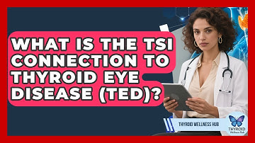What Is The TSI Connection To Thyroid Eye Disease (TED)? - Thyroid Wellness Hub