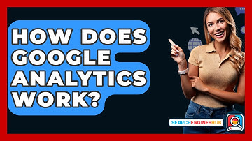 How Does Google Analytics Work? - SearchEnginesHub.com