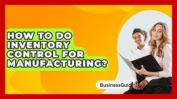 How To Do Inventory Control For Manufacturing? - BusinessGuide360.com