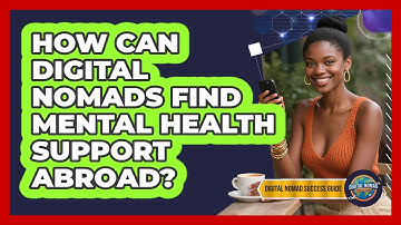 How Can Digital Nomads Find Mental Health Support Abroad? - Digital Nomad Success Guide