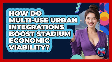 How Do Multi-use Urban Integrations Boost Stadium Economic Viability? - Where the Fans Roar