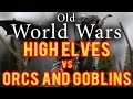 high elves vs orcs and goblins warhammer fantasy battle report old world wars ep 227