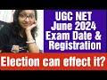 Election effect on ugc net june 2024 exam date  ugc net june 2024 registration  exam date ugcnet