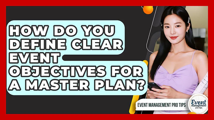 How Do You Define Clear Event Objectives For A Master Plan? - Event Management Pro Tips