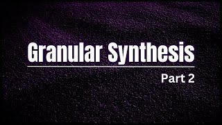 Granular Synthesis | Part 2