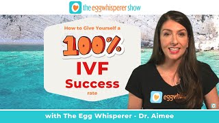 How to Give Yourself a 100% IVF Success Rate