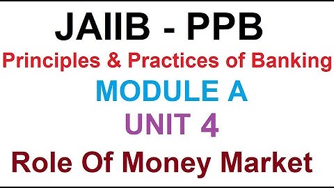 JAIIB PRINCIPLES AND PRACTICES OF BANKING (PPB) MODULE A UNIT 4 |  ROLE OF MONEY MARKET