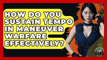 How Do You Sustain Tempo In Maneuver Warfare Effectively? - Tactical Warfare Experts