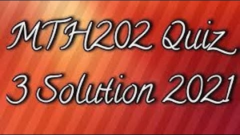 MTH202 Quiz 3 Solution 2021 | MTH202 Quiz 3 Solved Spring 2021 | Live Attempt
