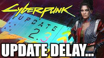 Cyberpunk 2077 Update 2.3 Delayed!