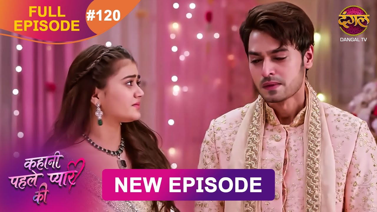 Kahani Pehle Pyaar Ki | Full Episode 120 | 15 Nov 2025 | New show Full HD | Dangal TV