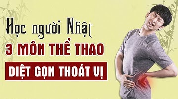 Người Nhật Chia Sẻ 3 Môn Thể Thao Diệt Gọn Thoát Vị Sau 1 Tháng Chỉ Với 20 Phút Mỗi Ngày