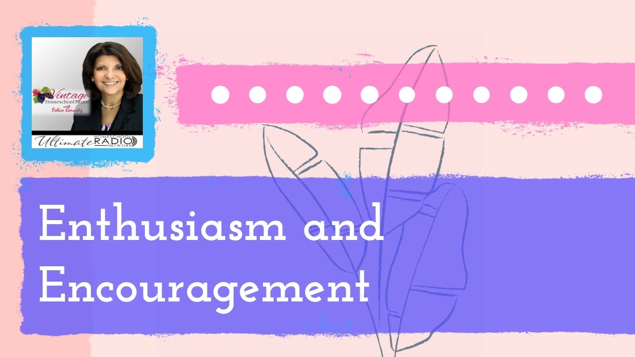 Enthusiasm and Encouragement | Vintage Homeschool Moms