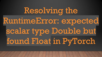 Resolving the RuntimeError: expected scalar type Double but found Float in PyTorch