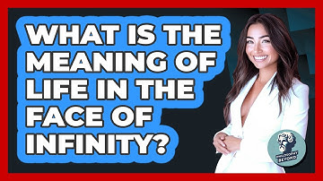 What Is The Meaning Of Life In The Face Of Infinity? - Philosophy Beyond