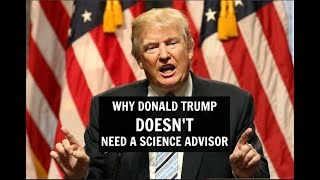 Why Donald Trump DOESN'T Need A Science Advisor