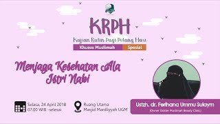 SPESIAL : KRPH MUSLIMAH 24/4/18 | Menjaga Kesehatan Ala Istri Nabi - Ustzh. Ferihana