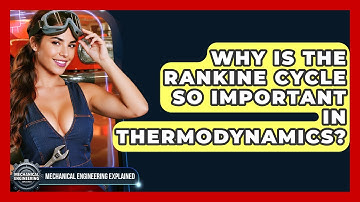 Why Is The Rankine Cycle So Important In Thermodynamics? - Mechanical Engineering Explained