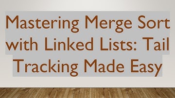 Mastering Merge Sort with Linked Lists: Tail Tracking Made Easy