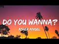 Asher angel  do you wanna lyrics